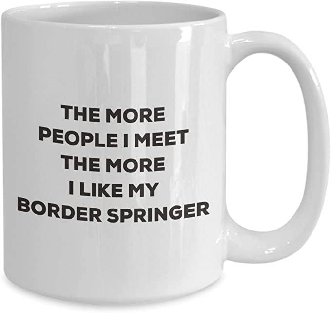 CustomHappy - Wholesale Coffee Mug - The more people I like my Border Springer Coffee Mug2