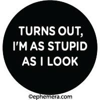 Ephemera - Venta al por mayor Imanes - MAGNET: Resulta que soy tan estúpido como parezco