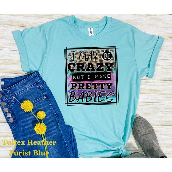 I Maybe crazy but I make pretty babies High Heat - for wholesale by Inspired Me Designs LLC.