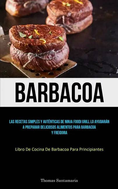 Books by splitShops - Wholesale Cookbook - Barbacoa: Las recetas simples y auténticas de ninja foodi grill lo ayudarán a preparar deliciosos alimentos para barbacoa y frei - Paperback0