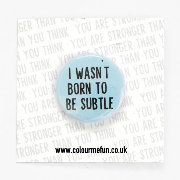 I Wasn't Born To Be Subtle' Feminist Pin Button Badge for wholesale by Colour Me Fun