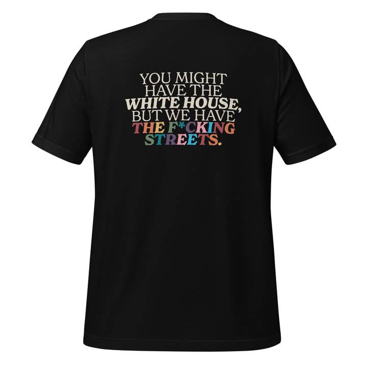 You Might Have the White House, But We Have the F*cking Streets / Queer As In Fuck You Unisex T-Shirt for wholesale by Gay Pride Apparel
