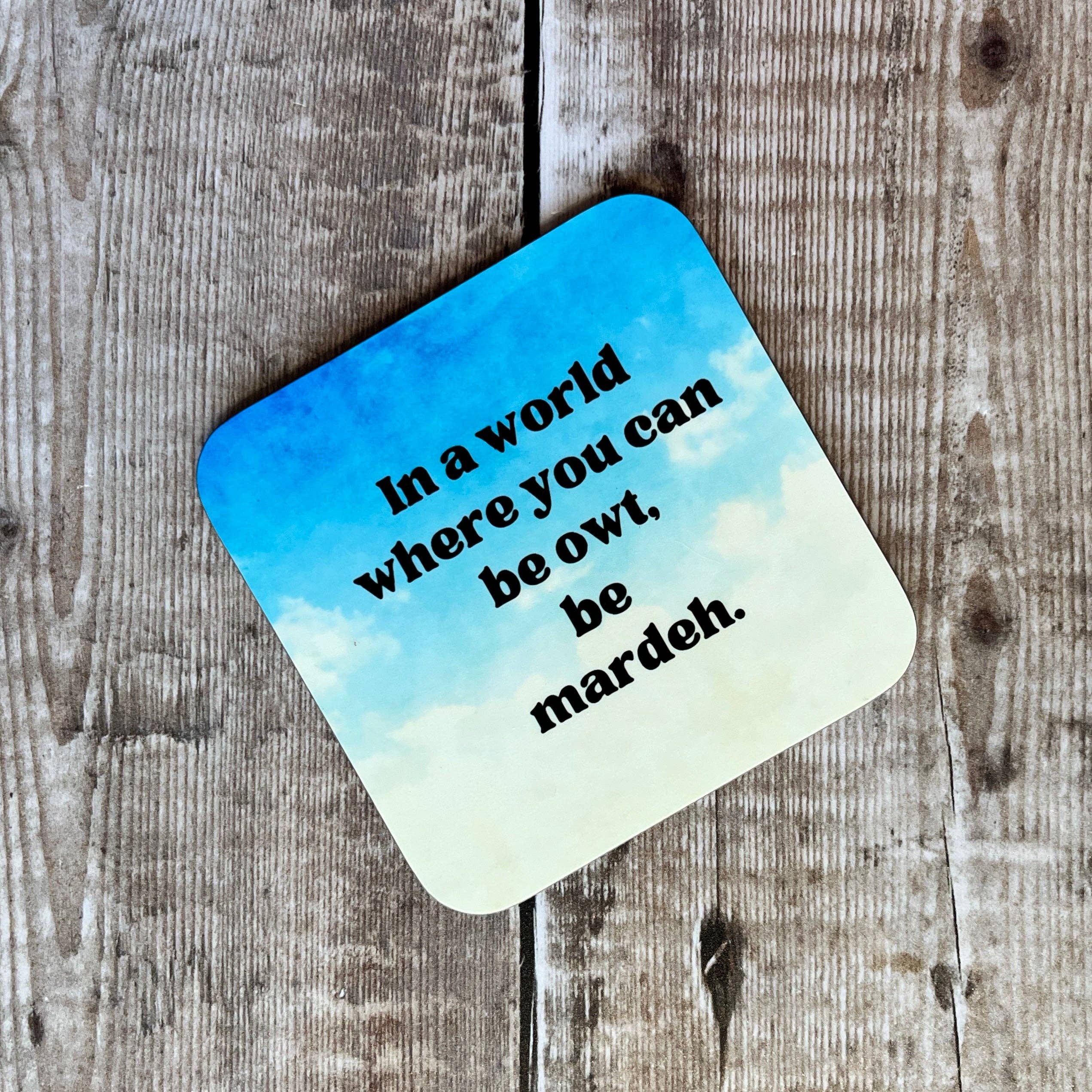 Dukki Gifts - Wholesale Coasters - In a world where you can be owt, be mardeh coaster0