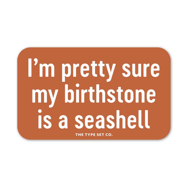 The Stickerie - Wholesale Phone & Laptop Stickers - "Pretty sure my birthstone is a seashell" Vinyl Sticker