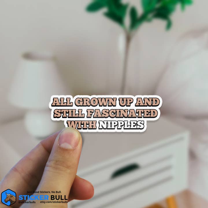 Sticker Bull - Wholesale Sticker - All Grown Up Still Fascinated With Nipples Sticker, Vinyl Stickers, Meme Sticker, Meme, Funny Sticker, Bumper Sticker Funny, Stickers, NSFW3