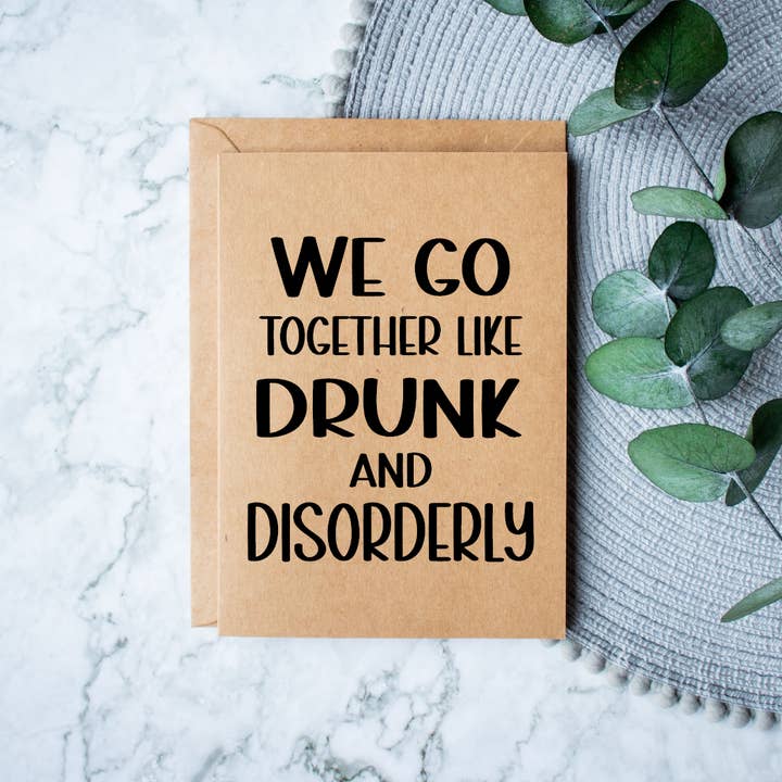 We go together like drunk and disorderly for wholesale by Knotty Nest