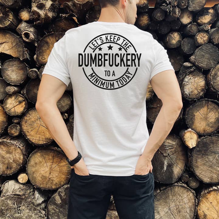 BUBBLEHEAD INK - Wholesale Screen Printed T-Shirt - Men's - Let's Keep The Dumbfuckery To A Minimum Funny Mens Tee Shirt - Dumbfuckery Mens Shirt with Words on Back - Mens Gag Shirts2