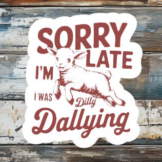 Sorry I Was Late I Was Dilly Dallying Die Cut Vinyl Sticker for wholesale by Prairie Chicken Sticker Shop & Gifts