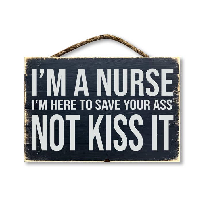 Jarmz Designs - Wholesale Sign - I'm A Nurse I'm Here To Save Your Ass Not Kiss It