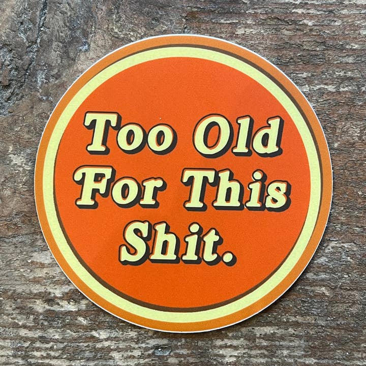 Too Old For This Shit Vinyl Sticker for wholesale by Quiet Tide Goods