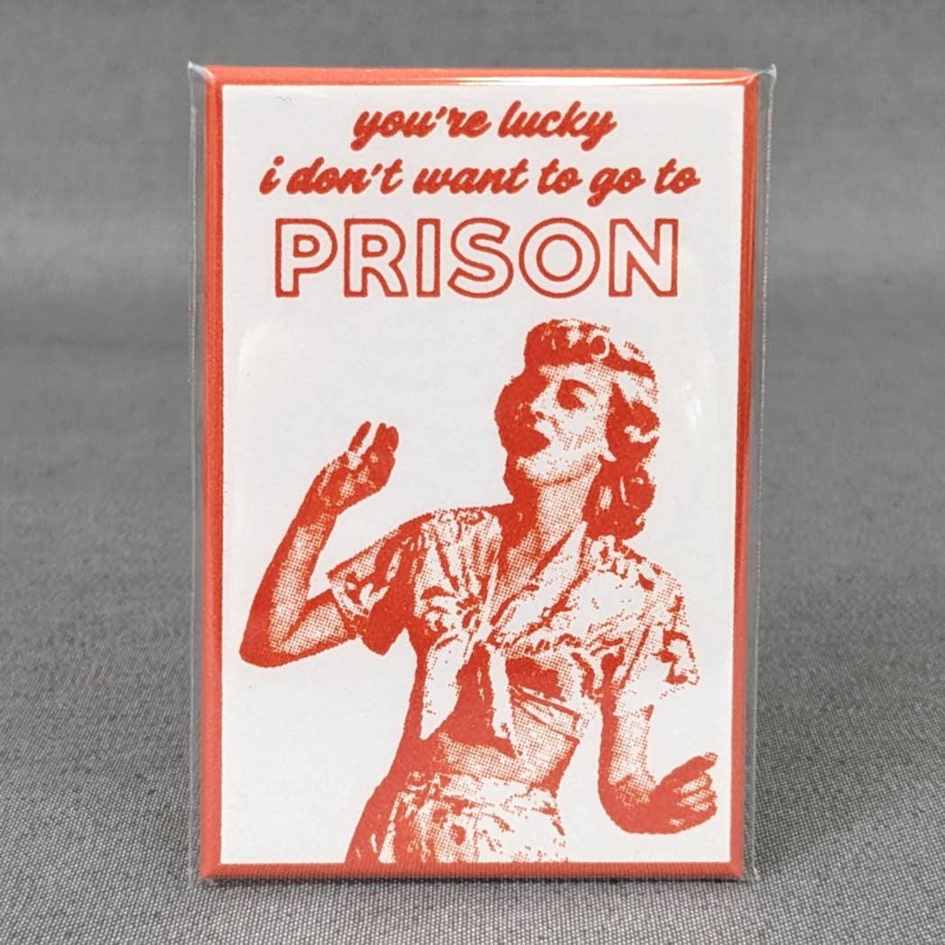 Rx Letterpress - Wholesale Magnet - You're Lucky I Don't Want to Go to Prison | Feminist Humor0