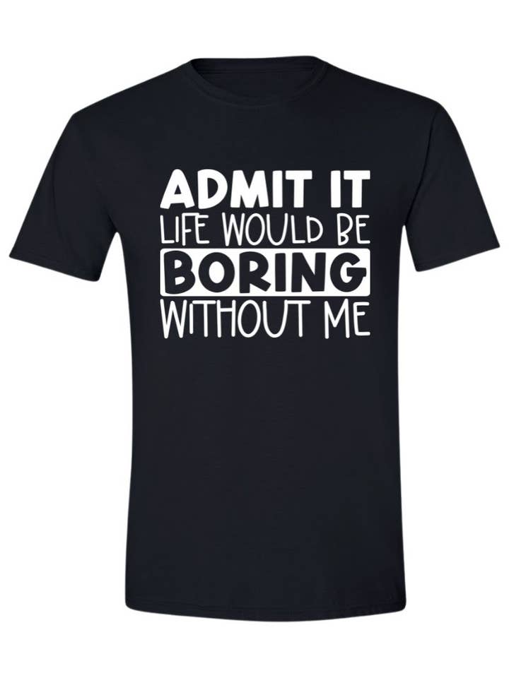 T-shirt graphique Admit It Life would be boring without me pour la vente par Brick House Graphics