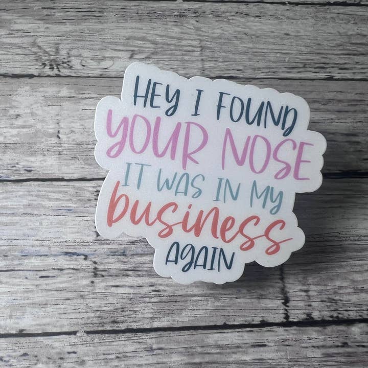 I Found Your Nose in My Business, Sarcasm Sticker for wholesale by The Teaching Duo