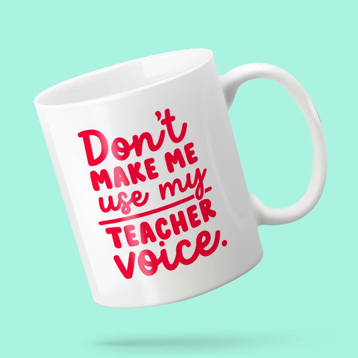 Don’t Make Me Use My Teacher Voice Mug for wholesale by Fighty Pants.