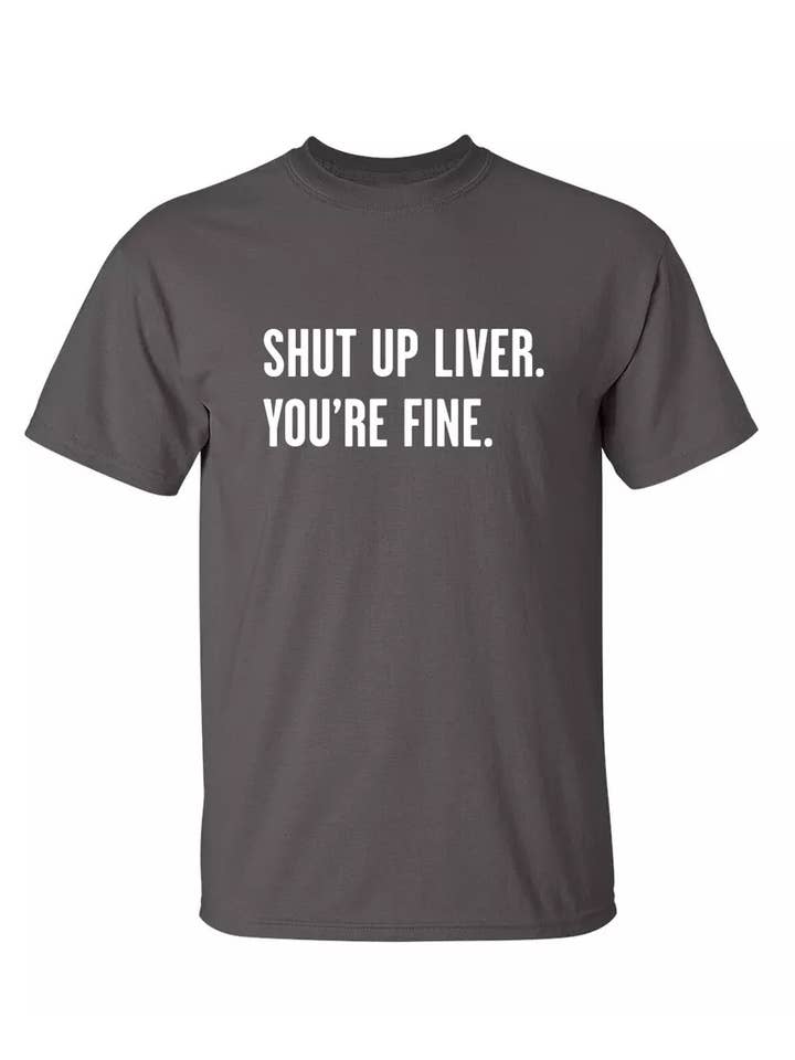 Feelin Good Tees - Wholesale Screen Printed T-Shirt - Unisex - Shut Up Liver. You're Fine.12