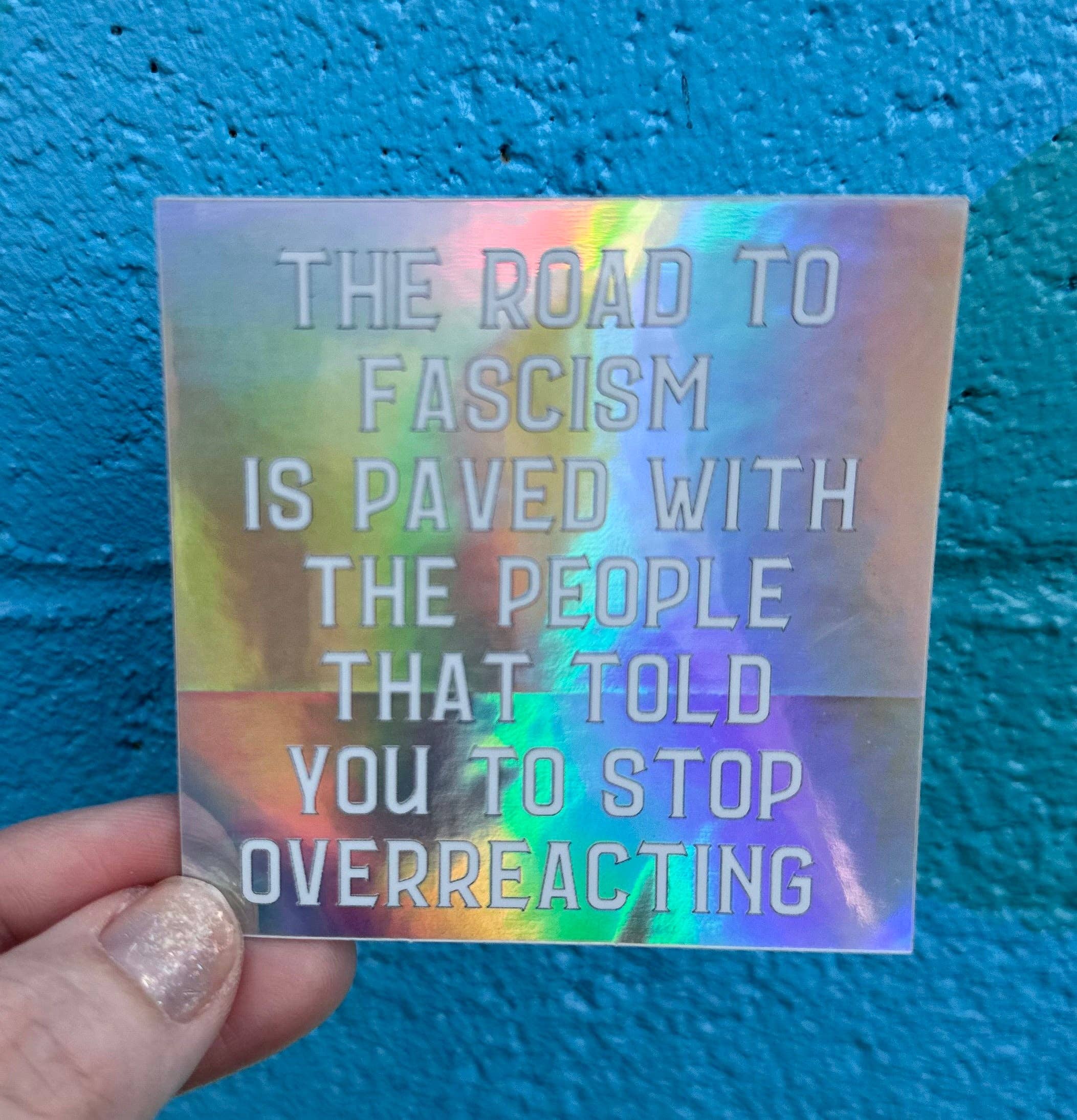 Hilarious Humanitarian - Wholesale Sticker - The Road To Fascism Is Paved With The People That Told You To Stop Overreacting Holographic Sticker2