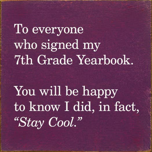 SAWDUST CITY - Wholesale Sign - To everyone who signed my 7th Grade Yearbook...Still cool3