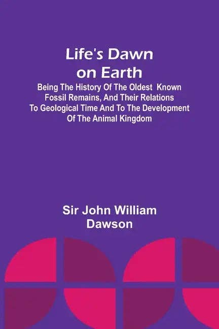 Books by splitShops - Wholesale Science & Math - Life's Dawn on Earth: Being the history of the oldest known fossil remains, and their relations to geological time and to the development of - Paperback0