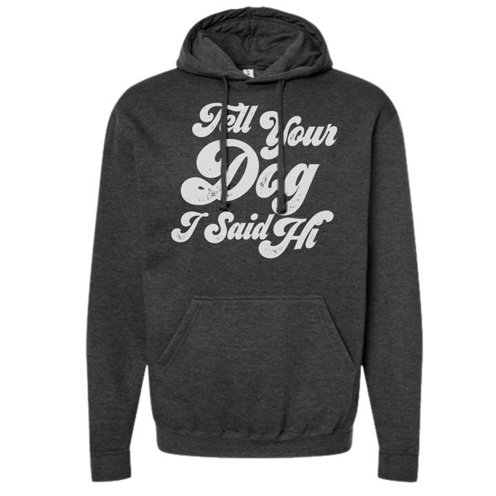 Tell Your Dog I Said Hi Sweatshirts and Hoodies for wholesale by dkhandmade