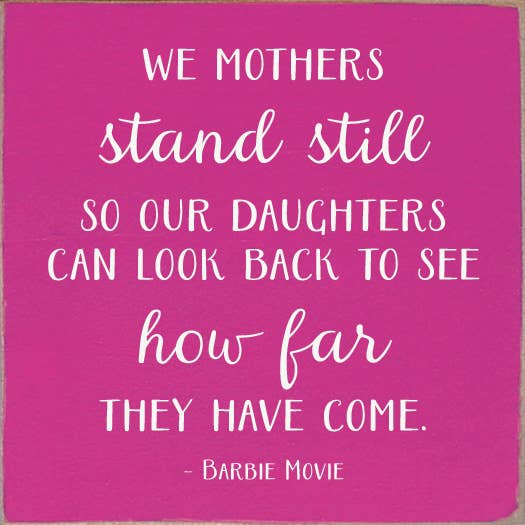 SAWDUST CITY – wholesale Sign – We mothers stand still so our daughters (Barbie Movie)1