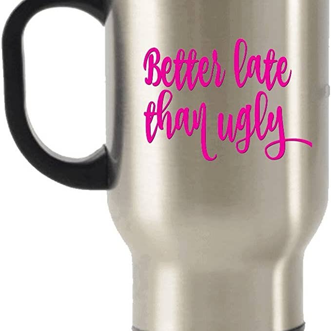 CustomHappy - Wholesale Insulated Mug/Tumbler - Better Late than Ugly Travel Mug, Late than Ugly Gifts