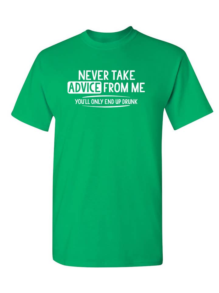 Feelin Good Tees - Wholesale Screen Printed T-Shirt - Unisex - Never Take Advice From Me You'll Only End Up Drunk9
