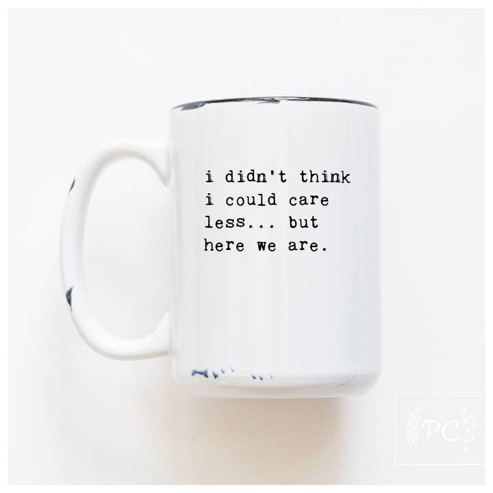 I Didn't Think I Could Care Less.. But Here We Are|Ceramic for wholesale by Prairie Chick Prints