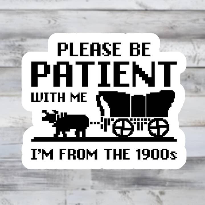 Please Be Patient With Me I'm From The 1900s Vinyl Sticker for wholesale by Sticker Lodge
