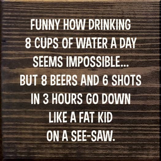 SAWDUST CITY – Sinal por atacado – Engraçado Como Beber 8 Copos de Água Um Dia Parece Impossível...7