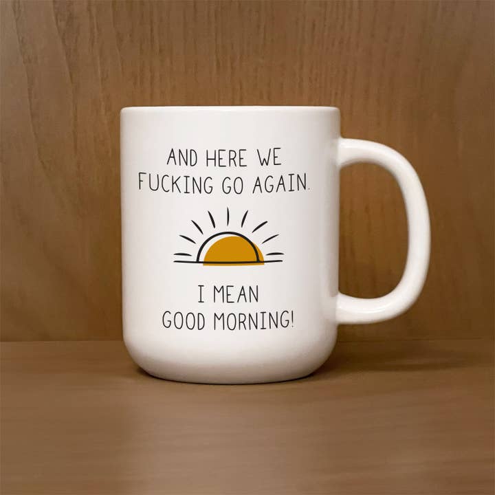 Second Nature by Hand - Wholesale Coffee Mug - And Here we Fucking go again. I mean good morning / 13oz Mug