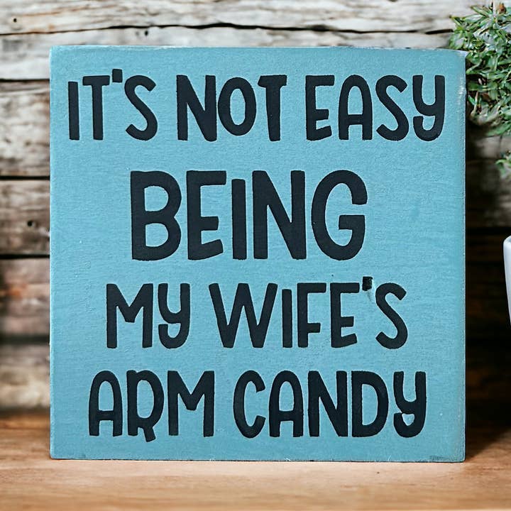 It's Not Easy Being My Wife's Arm Candy - Funny Rustic Sign for wholesale by Inkwood Crafters