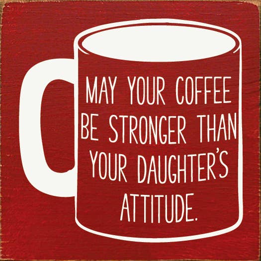SAWDUST CITY - Wholesale Sign - May Your Coffee Be Stronger Than Your Daughter's Attitude