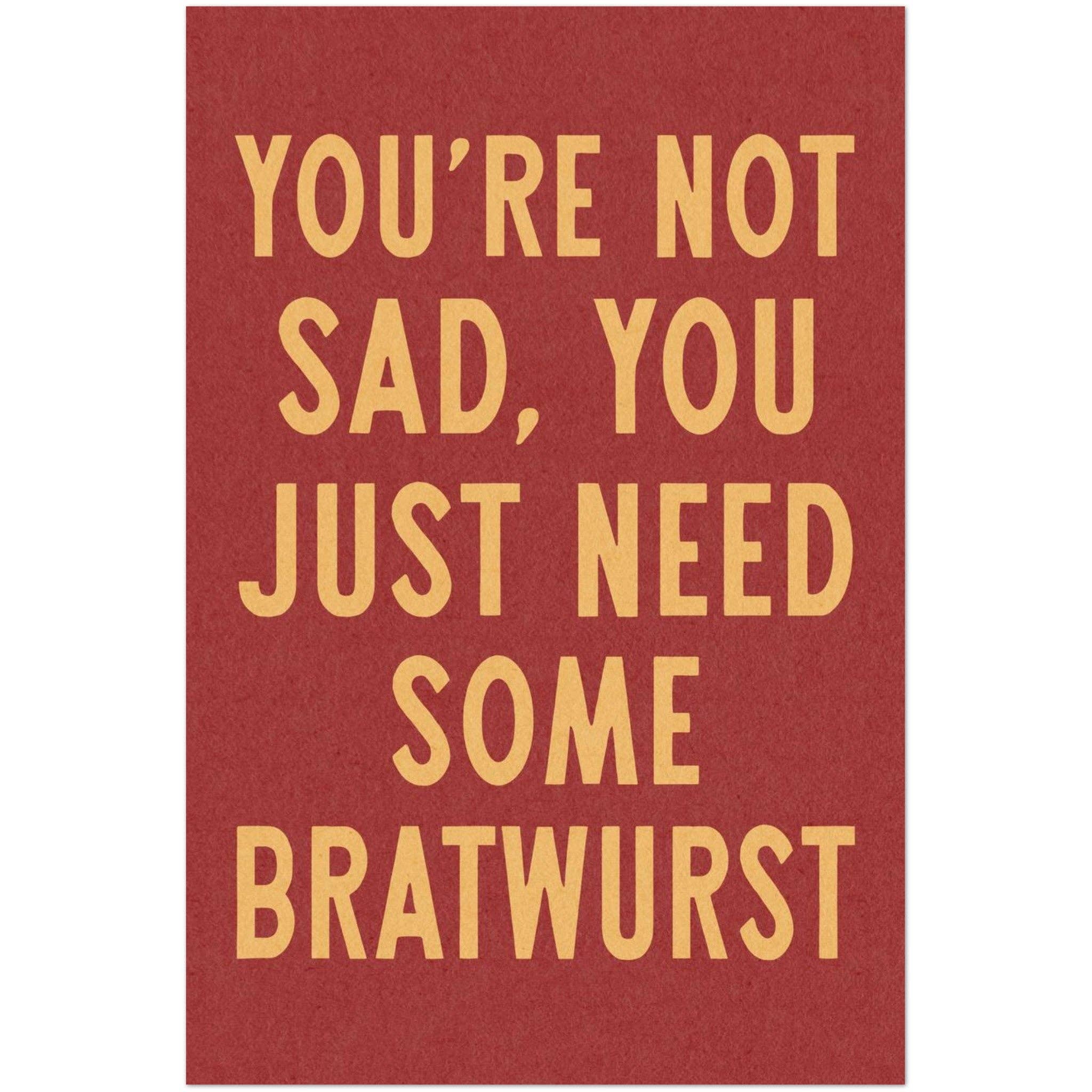 Tejas Country Club - Wholesale Art Print - You're Not Sad You Just Need Some Bratwurst Art Print (FLAT)0