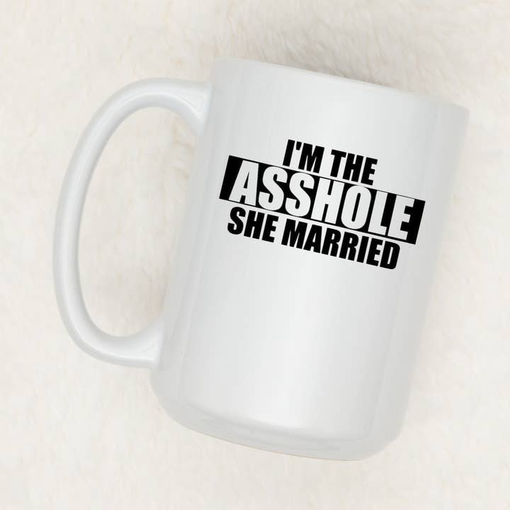 I'm The Asshole She Married | 15oz Ceramic Mug for wholesale by Rustic Avenue