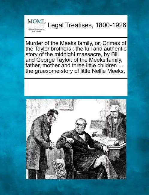 Books by splitShops - Wholesale True Crime Book - Murder of the Meeks Family, Or, Crimes of the Taylor Brothers: The Full and Authentic Story of the Midnight Massacre, by Bill and George Taylor, of th - Paperback