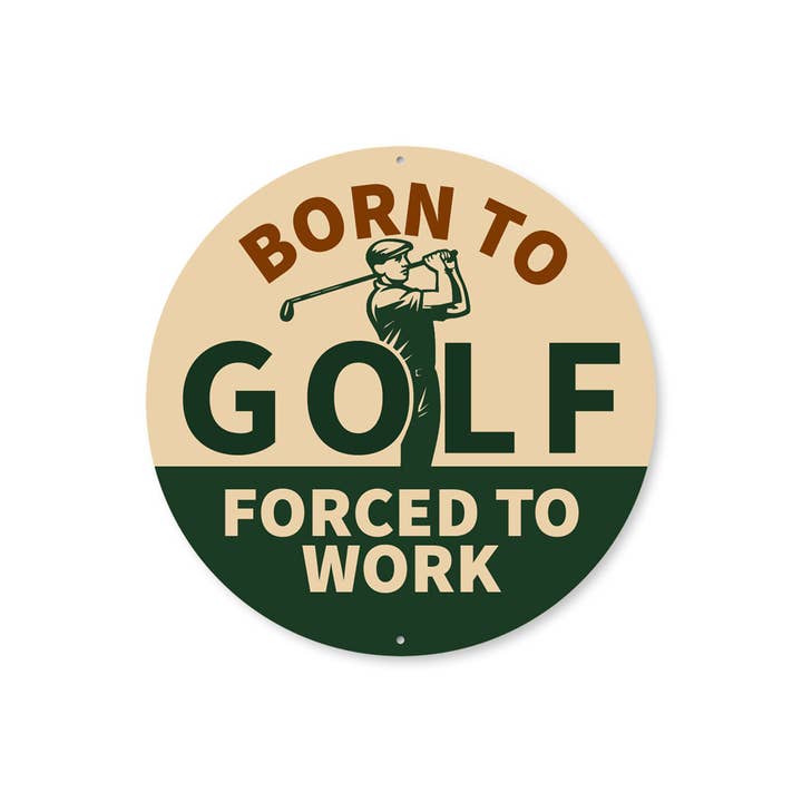 Born To Golf Forced To Work Round Sign for wholesale by Lizton Sign Shop, Inc