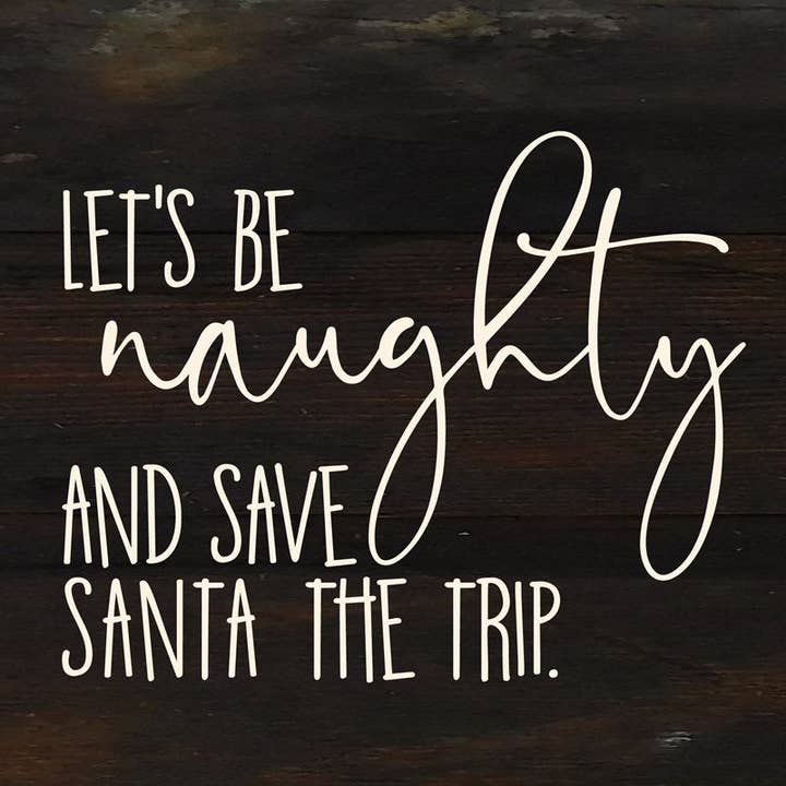 Let's be naughty and save Santa the trip./6"x6" Schild aus wiederverwendetem Holz für den Großhandel von Second Nature by Hand