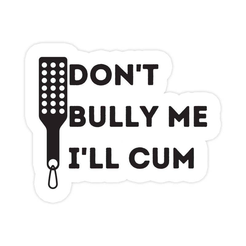 Sticker Bull - Wholesale Sticker - Don't Bully Me I'll Cum Funny BDSM Sticker, Waterproof Vinyl