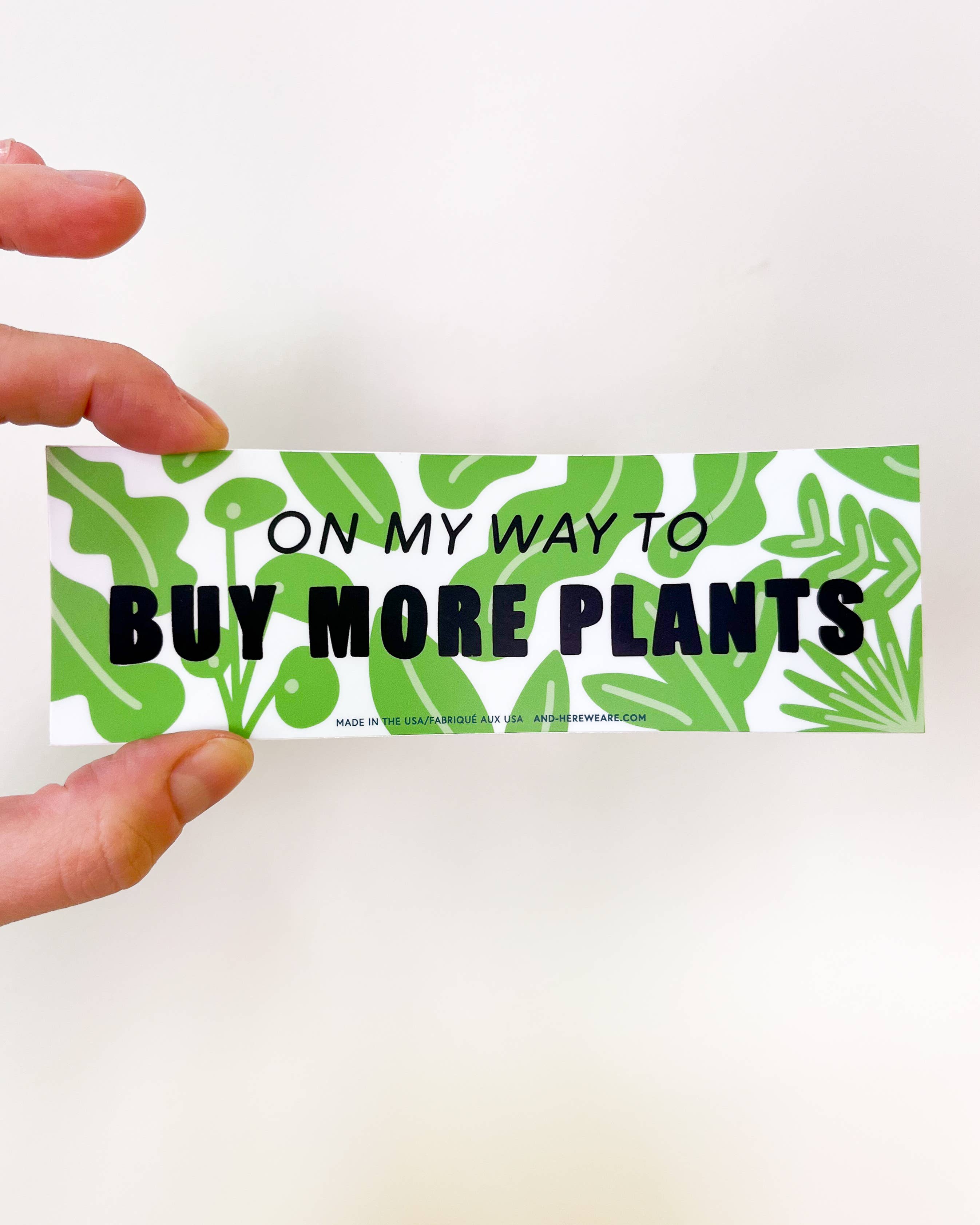 And Here We Are - Wholesale Sticker - On My Way to Buy More Plants Vinyl Bumper Sticker - Made in USA - Plant Mom - Plant Dad - Outdoor - Stocking stuffer, Holiday, Gift Guide1