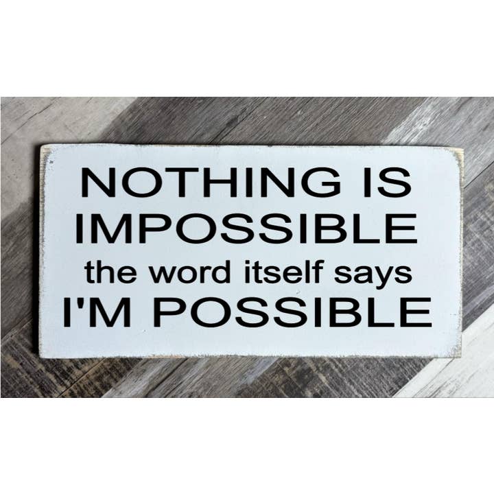 NOTHING IS IMPOSSIBLE THE WORD ITSELF SAYS I'M POSSIBLE for wholesale by Dudley's Cottage & Gifts