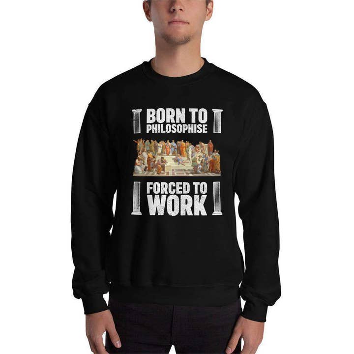 Born To Philosophise - Forced To Work - Sweatshirt for wholesale by The Philosopher's Shirt
