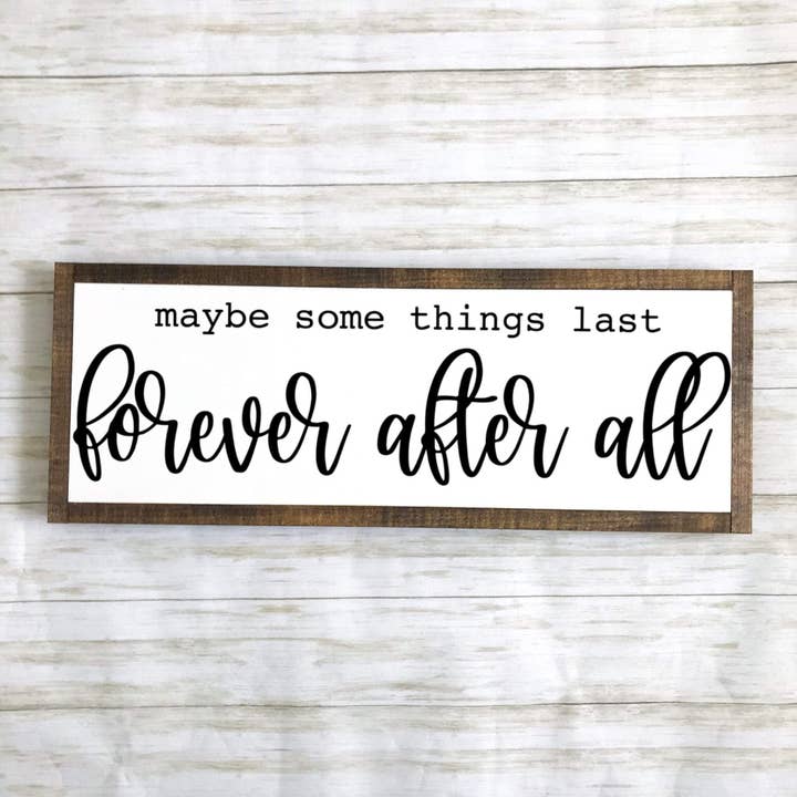 Maybe Some Things Last Forever After All Sign for wholesale by The Nest Designs