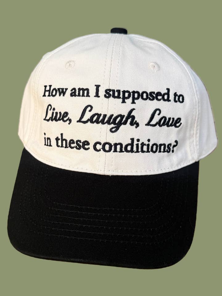 How Am I Supposed To Live, Laugh, Love In These Conditions Hat for wholesale by Dainty Studios