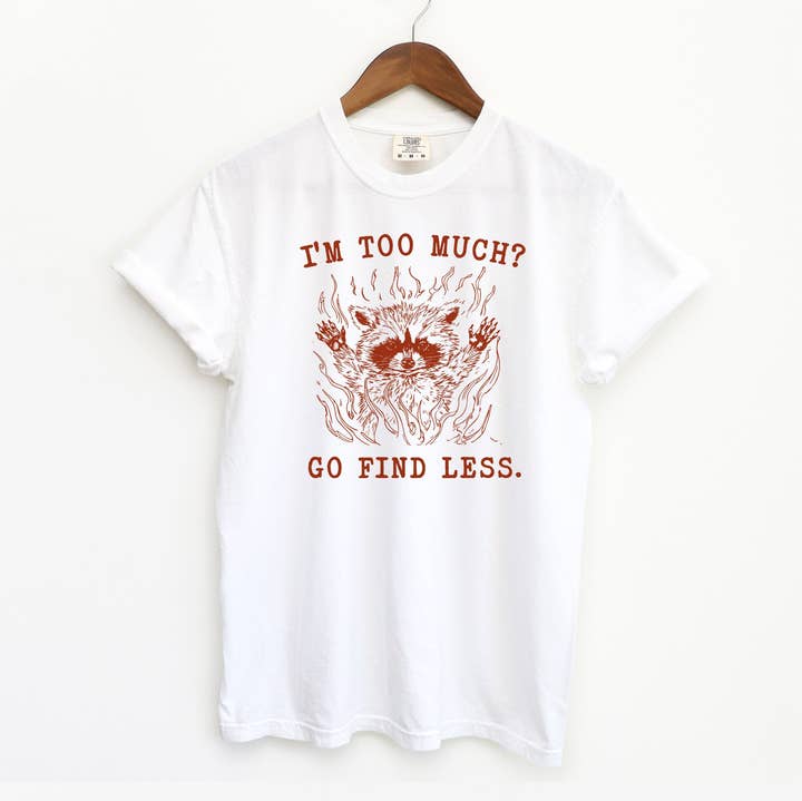 I'm too Much? Go Find Less T-Shirt for wholesale by Blue Giraffe Inc