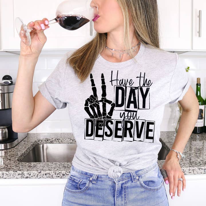 Southern Chic - Wholesale Screen Printed T-Shirt - Women's - Have The Day You Deserve Graphic Tee0
