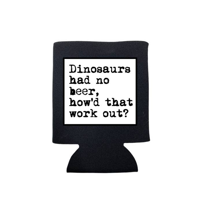 DINOSAURS HAD NO BEER KOOZIE for wholesale by dkhandmade