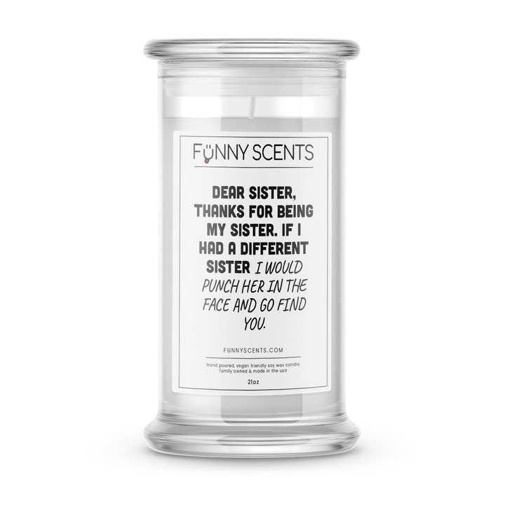 Dear Sister, Thanks For Being My Sister. If I Had Different Sister I Would Punch Her In The Face And Go Find You Funny Candles for wholesale by JewelryCandles.com