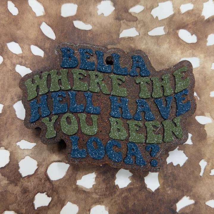 Bella Where The Hell Have you Been Loca? - Car Freshie for wholesale by wheely fresh co