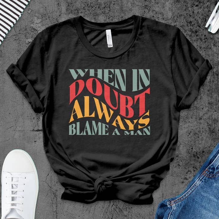 Funny Quote T-Shirt, When In Doubt Always Blame A Man, Sarcastic Unisex Tee, Gift for Friends, Humor Graphic Shirt, Sassy Statement Top for wholesale by FreakyTeeFactory