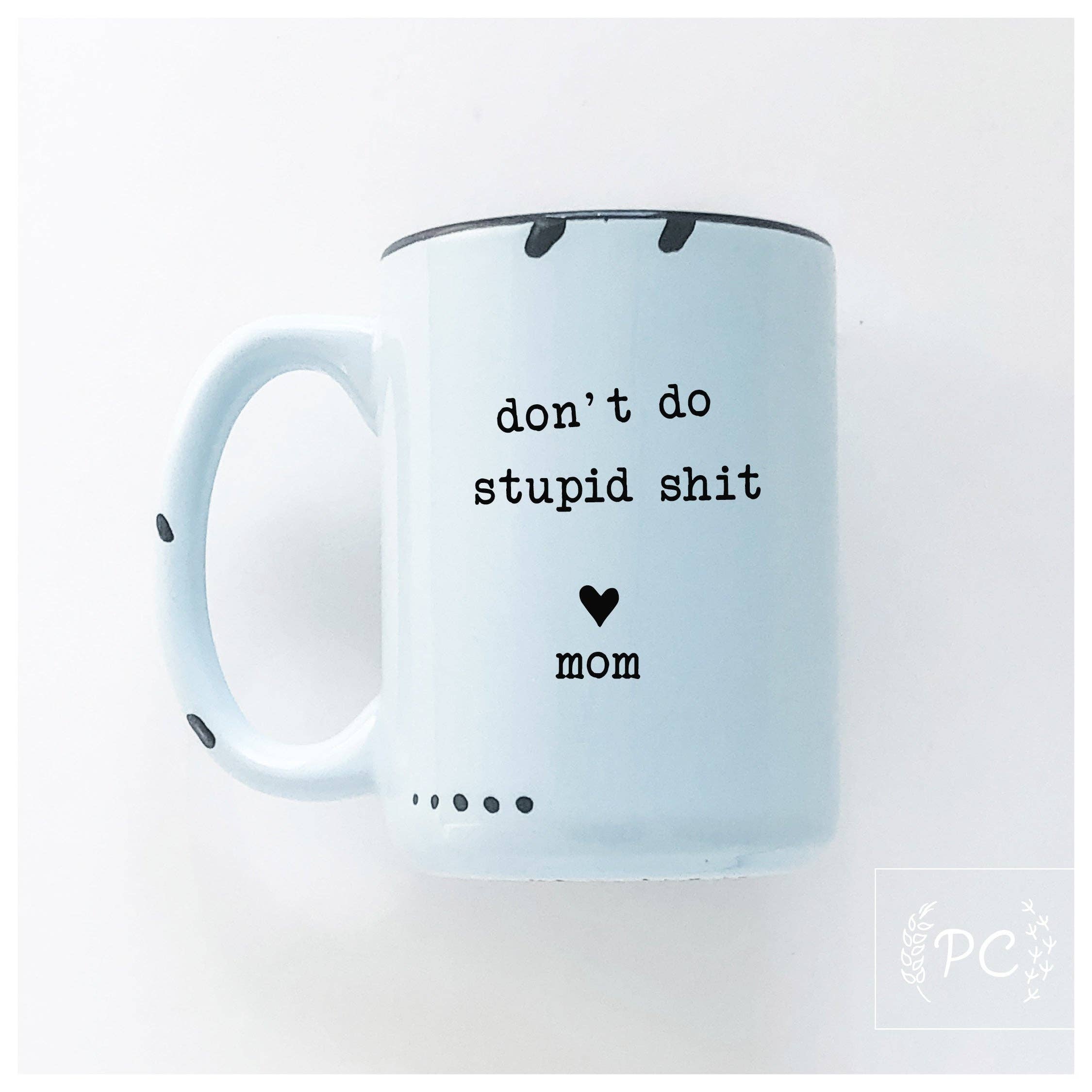 Prairie Chick Prints - Wholesale Coffee Mug - Don't Do Stupid Shit Love Mom | Ceramic Mug1